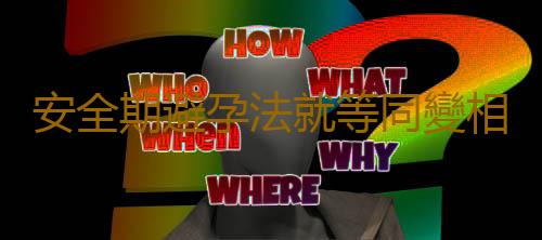 安全期避孕法就等同變相墮胎?